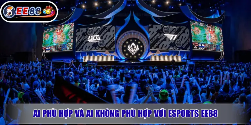 Ai phù hợp và ai không phù hợp với Esports EE88