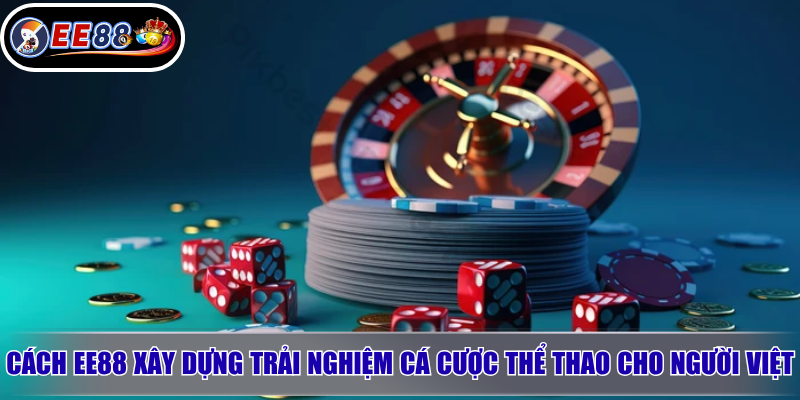 Cách EE88 xây dựng trải nghiệm cá cược thể thao cho người Việt