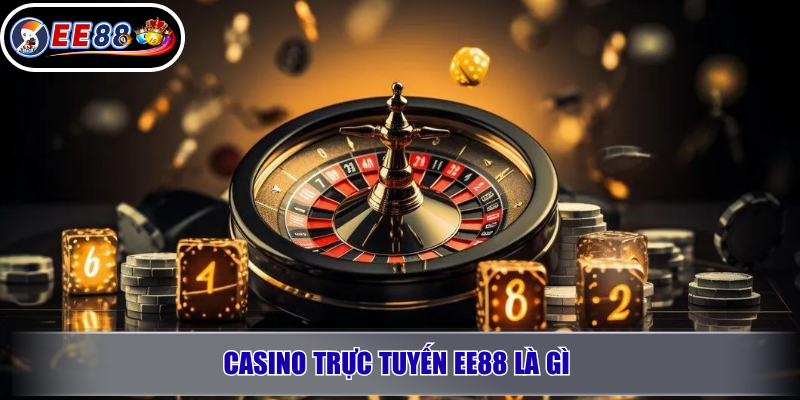 Casino trực tuyến EE88 là gì và vì sao được nhiều người tìm kiếm?