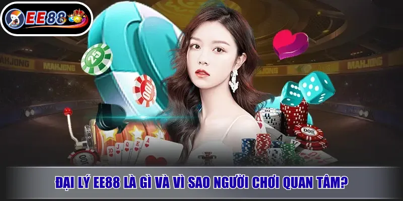 Đại lý EE88 là gì và vì sao người chơi quan tâm?