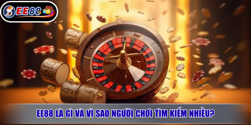 EE88 là gì và vì sao người chơi tìm kiếm nhiều?