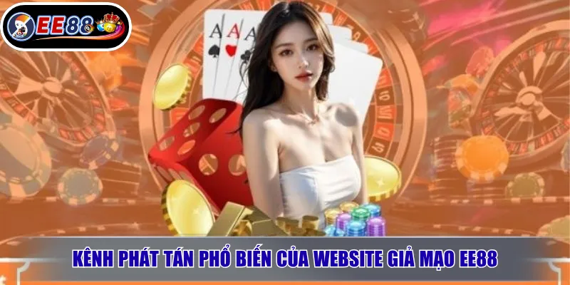 Kênh Phát Tán Phổ Biến Của Website Giả Mạo EE88