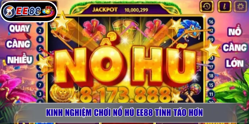 Kinh nghiệm chơi nổ hũ EE88 tỉnh táo hơn