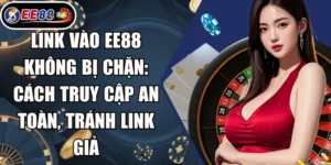Link Vào EE88 Không Bị Chặn: Cách Truy Cập An Toàn, Tránh Link Giả