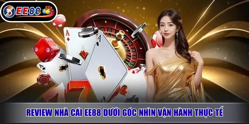 Review Nhà Cái EE88: Đánh Giá Uy Tín, Game, Nạp Rút 2 Review nhà cái EE88 dưới góc nhìn vận hành thực tế