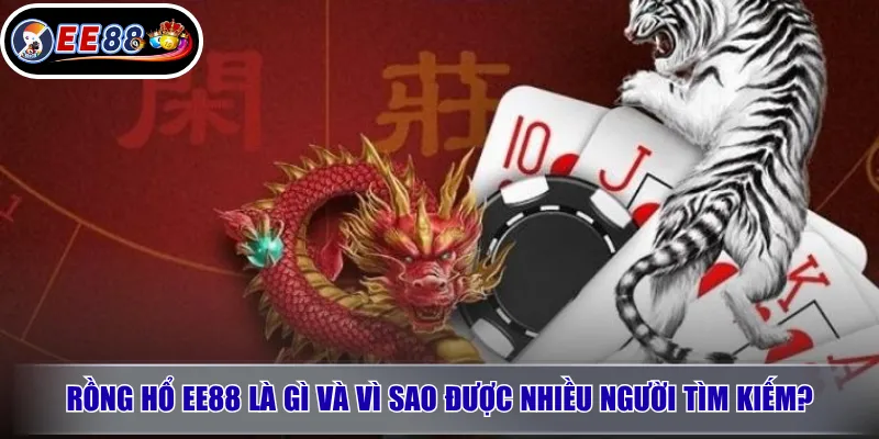Rồng Hổ EE88 là gì và vì sao được nhiều người tìm kiếm?