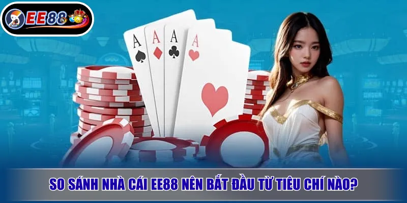 So Sánh Nhà Cái EE88: Đánh Giá Uy Tín & Trải Nghiệm 2 So sánh nhà cái EE88 nên bắt đầu từ tiêu chí nào?
