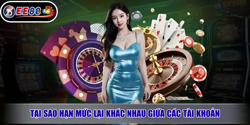 Tại Sao Hạn Mức Lại Khác Nhau Giữa Các Tài Khoản
