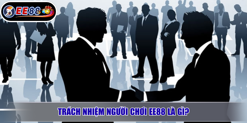 Trách nhiệm người chơi EE88 là gì?