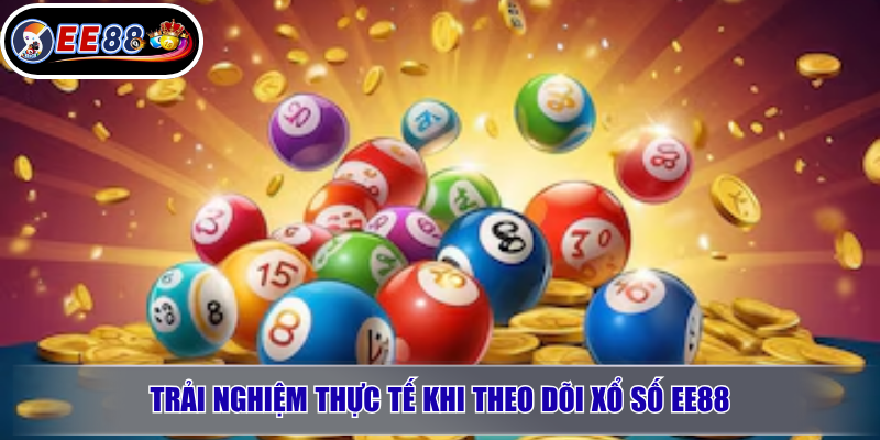Trải nghiệm thực tế khi theo dõi xổ số EE88