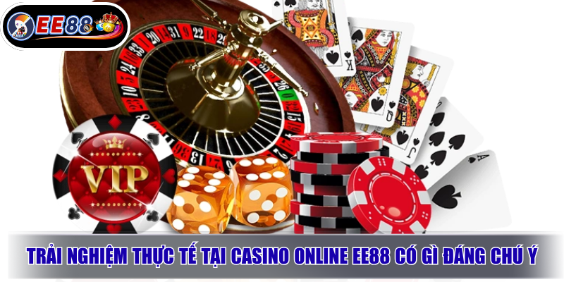 Trải nghiệm thực tế tại casino online EE88 có gì đáng chú ý?