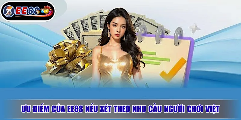 EE88 Có Uy Tín Không? Đánh Giá Thực Tế Trước Khi Tham Gia 3 Ưu điểm của EE88 nếu xét theo nhu cầu người chơi Việt