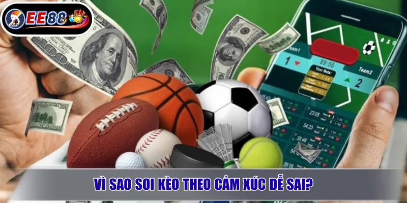 Vì sao soi kèo theo cảm xúc dễ sai?