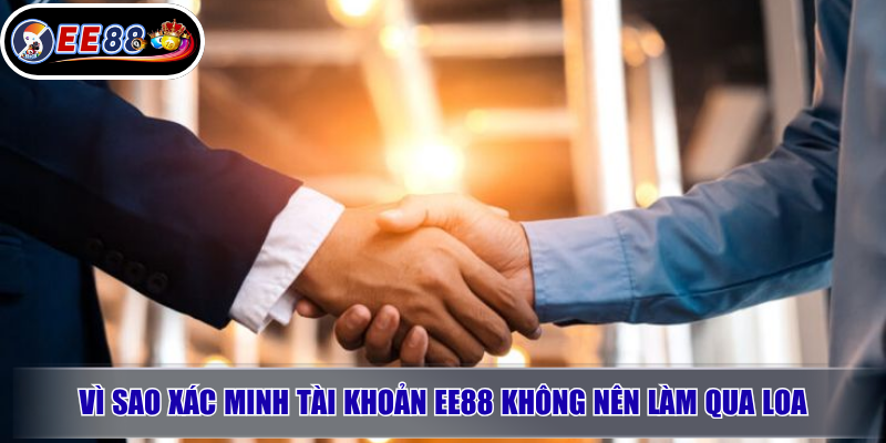 Vì sao xác minh tài khoản EE88 không nên làm qua loa?