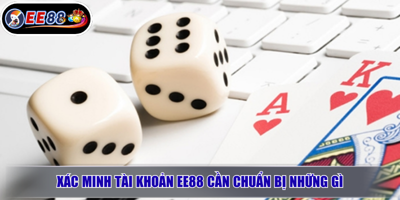 Xác minh tài khoản EE88 cần chuẩn bị những gì?