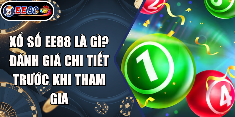 Xổ Số EE88 Là Gì? Đánh Giá Chi Tiết Trước Khi Tham Gia
