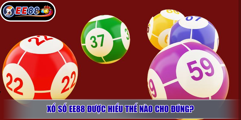 Xổ số EE88 được hiểu thế nào cho đúng?